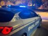 Gira ubriaco per strada, aggredisce gli agenti e danneggia una Volante: arrestato 23enne dalla Polizia di Stato
